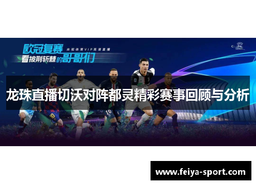 龙珠直播切沃对阵都灵精彩赛事回顾与分析 龙珠直播切沃对阵都灵精彩赛事回顾与分析